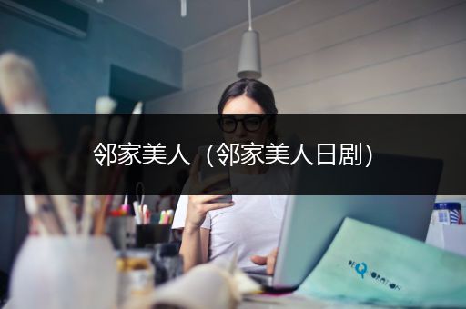邻家美人（邻家美人日剧）